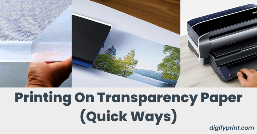 How to Print on Transparency Paper? (An Ultimate Guide 2024) - Digifyprint